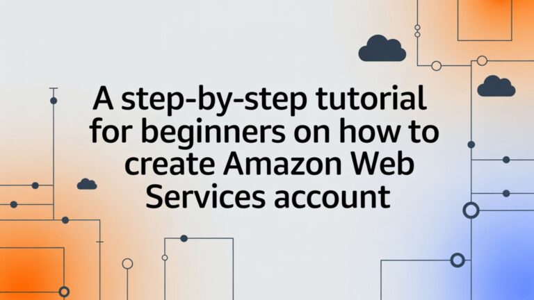 A Step-by-Step Tutorial for Beginners on How to Create Amazon Web Services Account